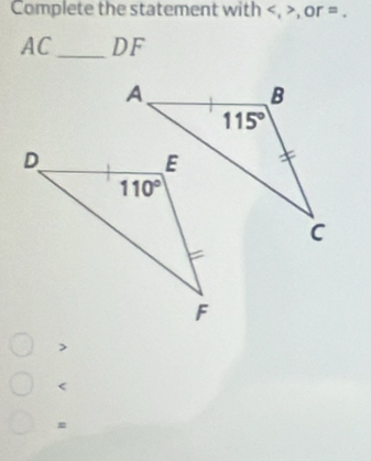 Complete the statement with , or = .
AC_ DF

<