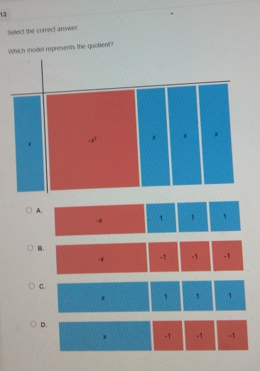 Select the correct answer
Which model represents the quotient?
A.
-x 1 1 1
B.
-x -1 -1 -1
C.
× 1 1 1
D.
× -1 -1 -1