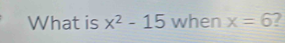 What is x^2-15 when x=6 2