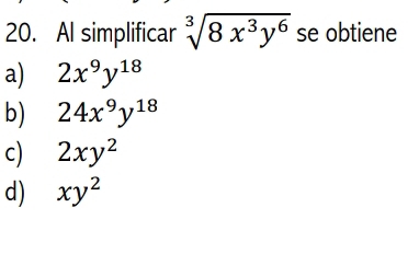 Al simplificar sqrt[3](8x^3y^6) se obtiene
a) 2x^9y^(18)
b) 24x^9y^(18)
c) 2xy^2
d) xy^2