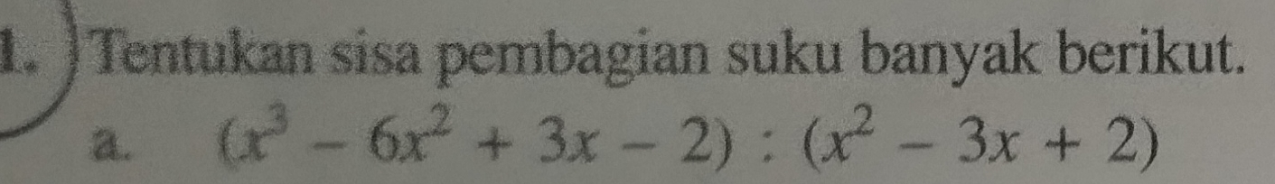 )Tentukan sisa pembagian suku banyak berikut. 
a. (x^3-6x^2+3x-2):(x^2-3x+2)