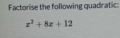 Factorise the following quadratic:
x^2+8x+12