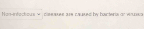 Non-infectious v diseases are caused by bacteria or viruses