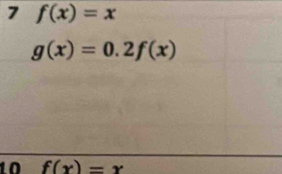 7 f(x)=x
g(x)=0.2f(x)
10 f(x)=x