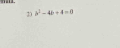 mula. 
2) b^2-4b+4=0