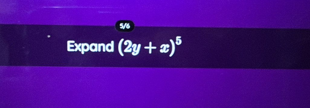 5/6 
Expand (2y+x)^5