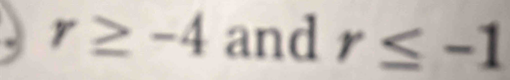 r≥ -4 and r≤ -1