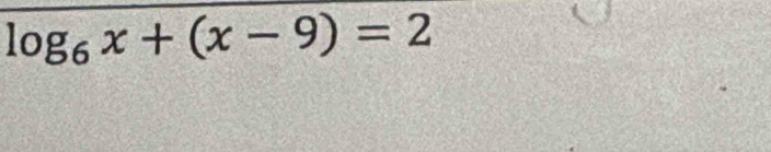 log _6x+(x-9)=2