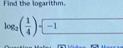 Find the logarithm.
log _2( 1/4 )=-1