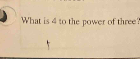 What is 4 to the power of three?