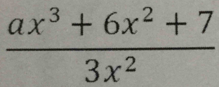  (ax^3+6x^2+7)/3x^2 