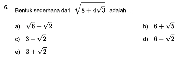 Bentuk sederhana dari sqrt(8+4sqrt 3) adalah ...
a) sqrt(6)+sqrt(2) b) 6+sqrt(5)
c) 3-sqrt(2) d) 6-sqrt(2)
e) 3+sqrt(2)