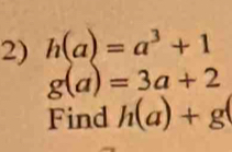 h(a)=a^3+1
g(a)=3a+2
Find h(a)+g(