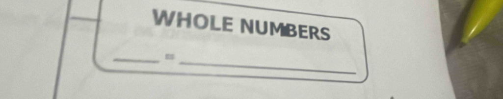 WHOLE NUMBERS 
_ 
_