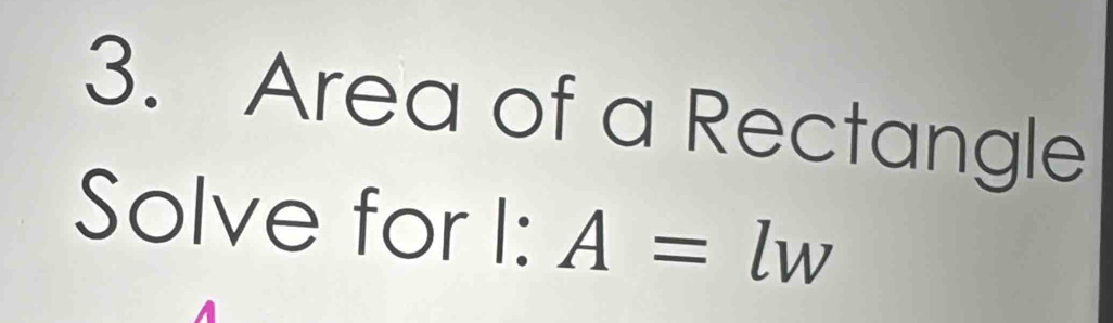 Area of a Rectangle 
Solve for I: A=lw