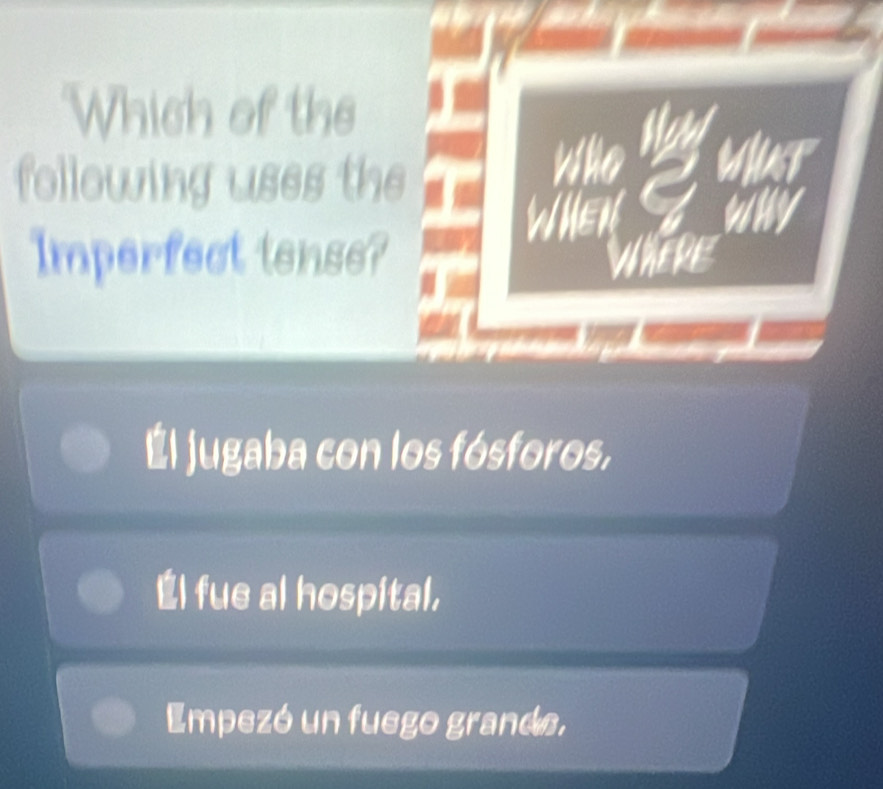 Solved: Which of the following uses the Imperfect tense? Él jugaba con ...