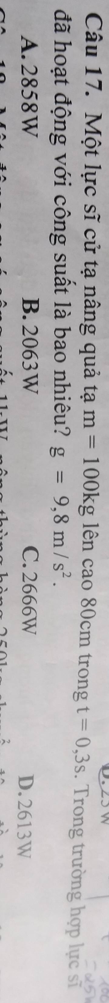 Một lực sĩ cử tạ nâng quả tạ m=100kg ên cao 80cm trong t=0,3s. Trong trường hợp lực sĩ
đã hoạt động với công suất là bao nhiêu? g=9,8m/s^2.
A. 2858W B. 2063W C. 2666W D. 2613W