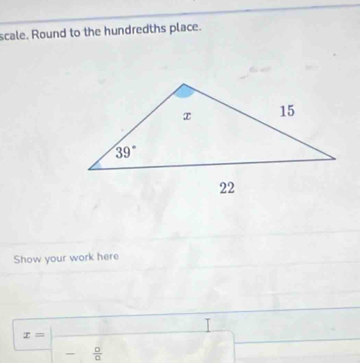 scale. Round to the hundredths place.
Show your work here
x=
- □ /□  