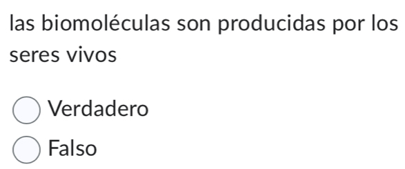 las biomoléculas son producidas por los
seres vivos
Verdadero
Falso