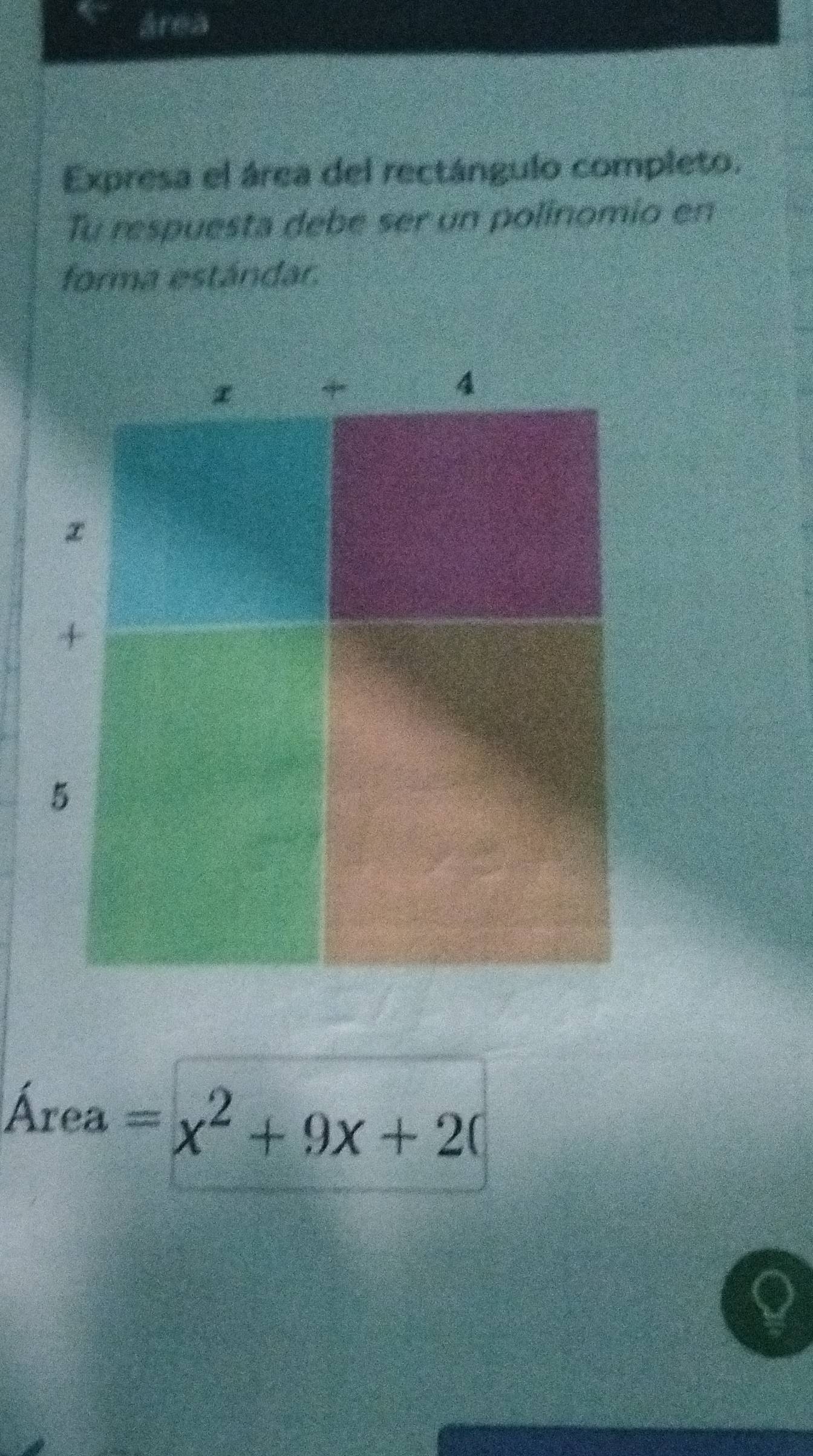 área 
Expresa el área del rectángulo completo. 
Tu respuesta debe ser un polinomio en 
forma estándar.
Área =x^2+9x+20