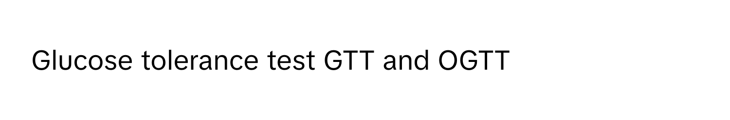 Glucose tolerance test GTT and OGTT