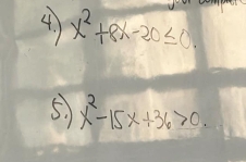 x^2+8x-20≤ 0. 
5. x^2-15x+36>0.