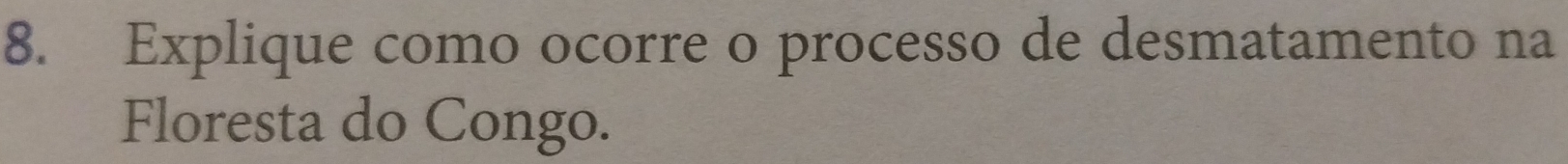 Explique como ocorre o processo de desmatamento na 
Floresta do Congo.