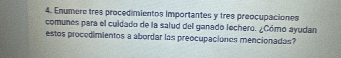 Enumere tres procedimientos importantes y tres preocupaciones 
comunes para el cuidado de la salud del ganado lechero. ¿Cómo ayudan 
estos procedimientos a abordar las preocupaciones mencionadas?