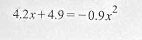 4.2x+4.9=-0.9x^2