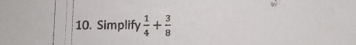 Simplify  1/4 + 3/8 