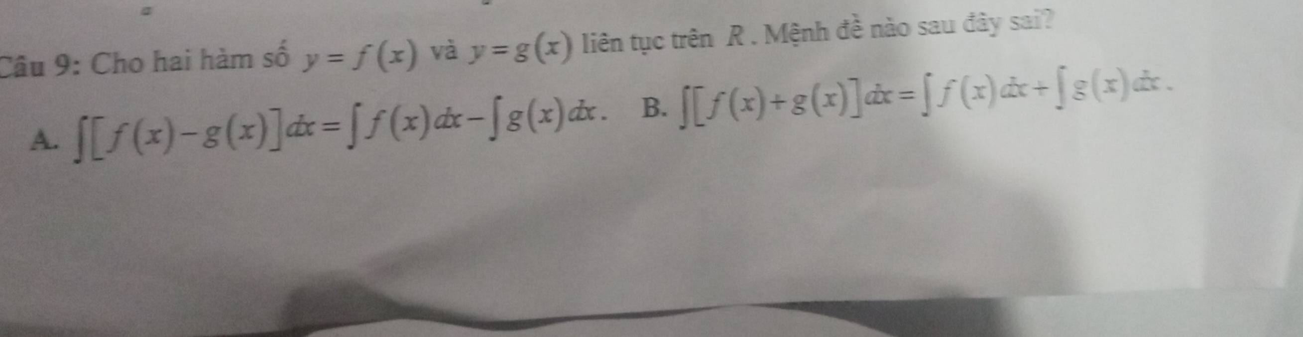 Cho hai hàm số y=f(x) và y=g(x) liên tục trên R. Mệnh đề nào sau đây sai?
A. ∈t [f(x)-g(x)]dx=∈t f(x)dx-∈t g(x)dx. B. ∈t [f(x)+g(x)]dx=∈t f(x)dx+∈t g(x)dx.