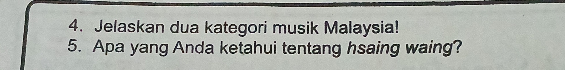 Jelaskan dua kategori musik Malaysia! 
5. Apa yang Anda ketahui tentang hsaing waing?