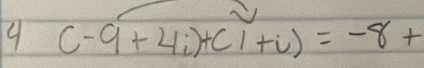 9 (-9+4i)+(1+i)=-8+