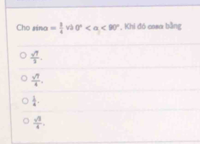 Cho sina = 3/4  và 0° <90° , Khi đó cosα bằng
 sqrt(7)/2 .
 sqrt(7)/4 .
 1/4 .
 sqrt(3)/4 .