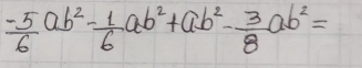 - 5/6 ab^2- 1/6 ab^2+ab^2- 3/8 ab^2=