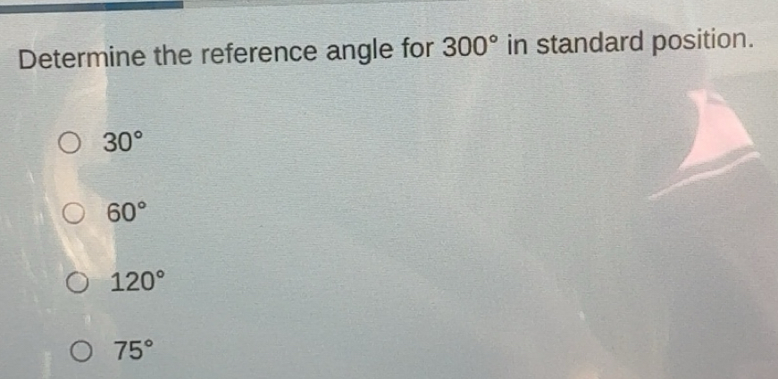 Solved: Determine the reference angle for 300° in standard position. 30 ...