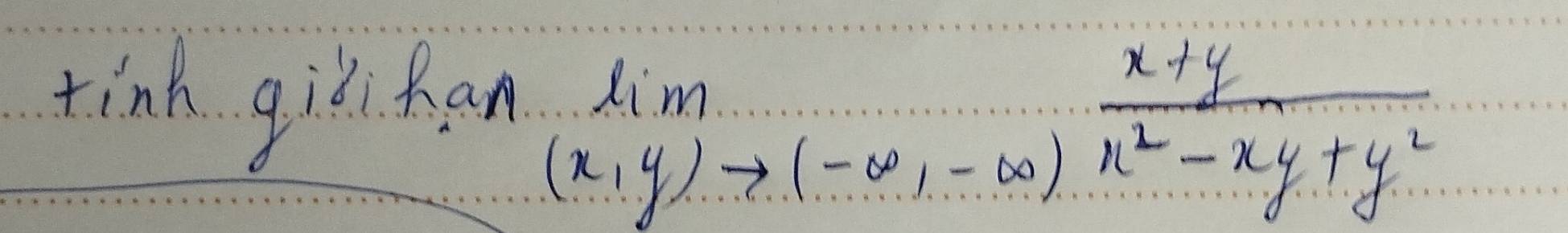 tink gie likaAxrightarrow lim(x,y)to (-∈fty -w)^ (x+y)/x^2-xy+y^2 