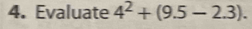 Evaluate 4^2+(9.5-2.3).