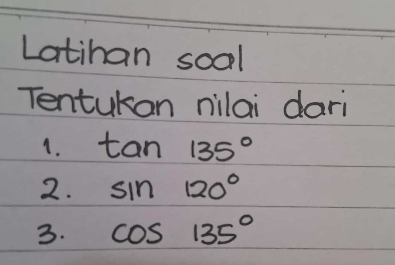 Latihan soal 
Tentukan nilai dari 
1. tan 135°
2.
sin 120°
3.
cos 135°