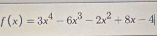 f(x)=3x^4-6x^3-2x^2+8x-4|