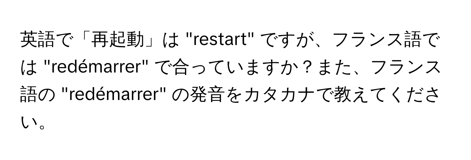 英語で「再起動」は "restart" ですが、フランス語では "redémarrer" で合っていますか？また、フランス語の "redémarrer" の発音をカタカナで教えてください。