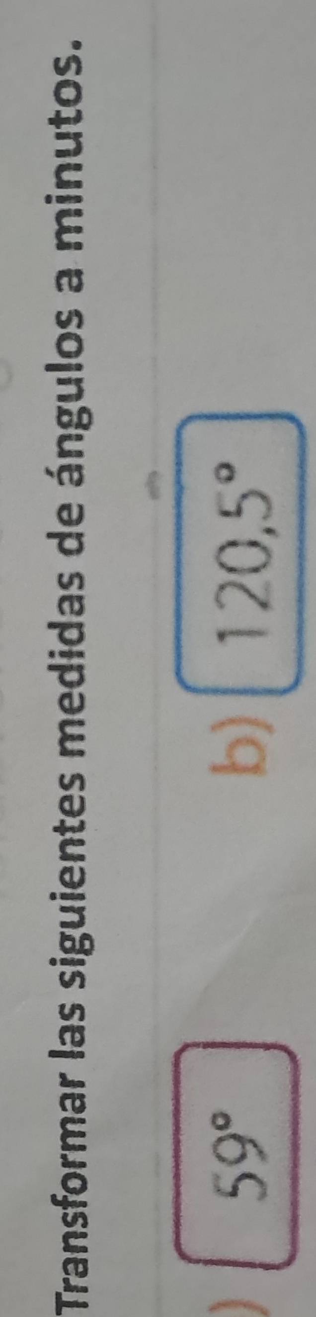 Transformar las siguientes medidas de ángulos a minutos.
59°
b) 120,5°