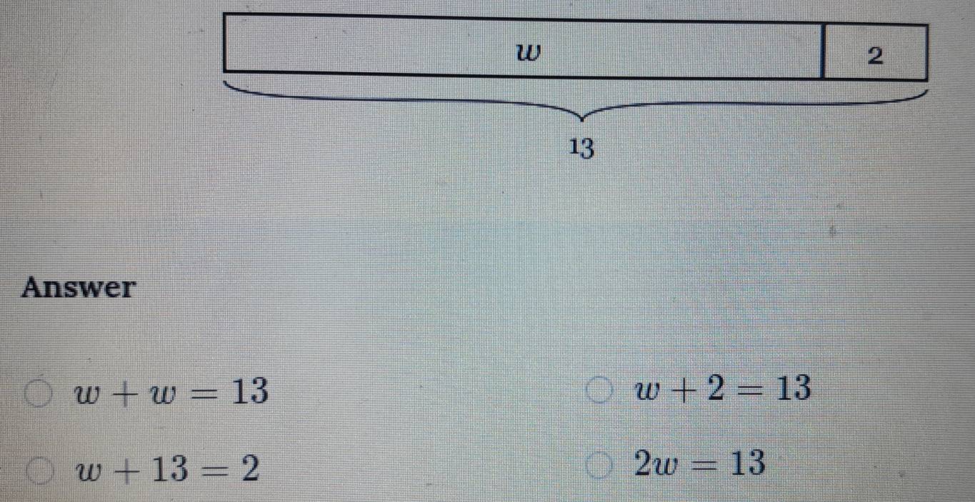 Answer
w+w=13
w+2=13
w+13=2
2w=13