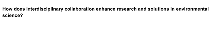 How does interdisciplinary collaboration enhance research and solutions in environmental 
science?