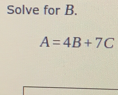 Solve for B.
A=4B+7C