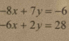 -8x+7y=-6
-6x+2y=28