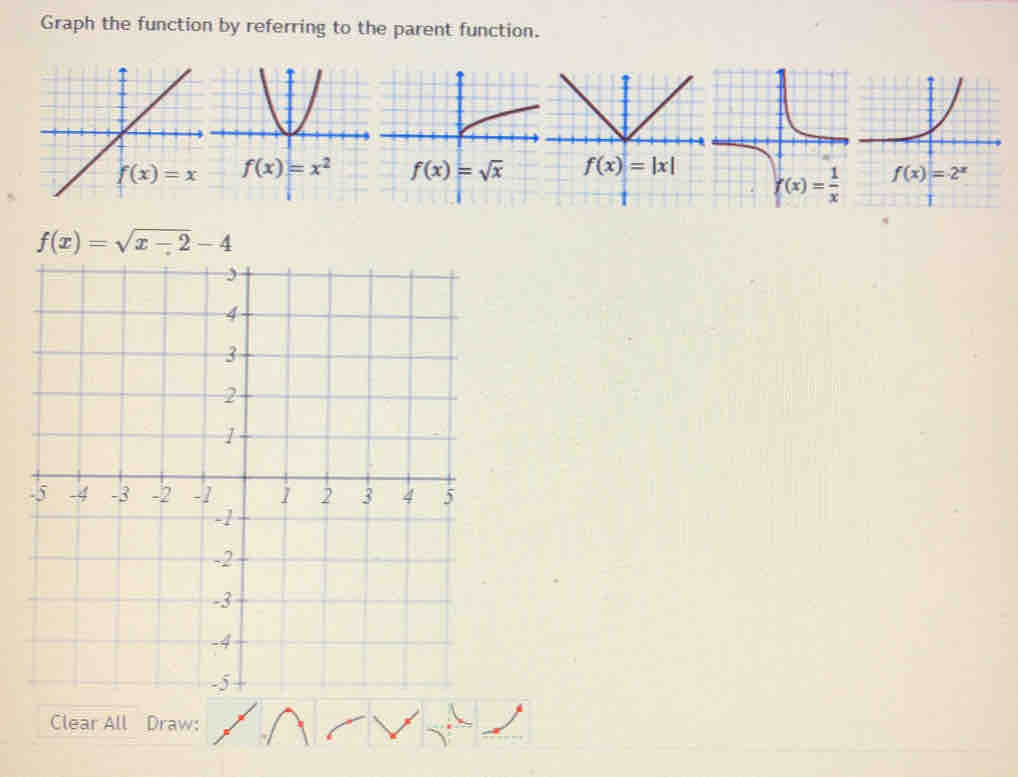 Graph the function by referring to the parent function.
f(x)=x
f(x)= 1/x 
Clear All Draw: