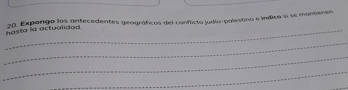 Expongo los antecedentes geográficos del conflicto judío-palestino e indico si se mantienen 
_hasta la actualidad. 
_ 
_ 
_