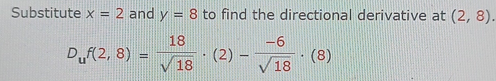 Substitute x=2 and y=8 to find the directional derivative at (2,8).
D_uf(2,8)= 18/sqrt(18) · (2)- (-6)/sqrt(18) · (8)