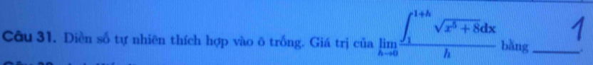 Diền số tự nhiên thích hợp vào ô trống. Giá trị cialimlimits _hto 0frac (∈t _1)^(1+h)sqrt(x^5+8)dxh bhn g_